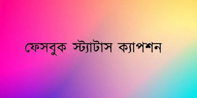 ফেসবুক স্ট্যাটাস ক্যাপশন